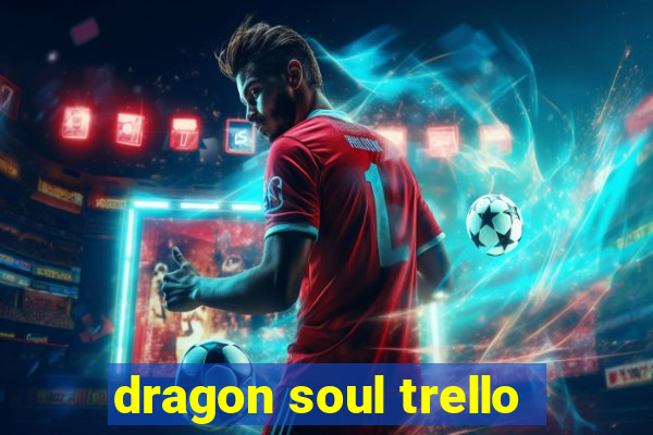 dragon soul trello